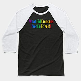 What Did Pronouns Ever Do To You!? - Front Baseball T-Shirt